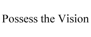 POSSESS THE VISION