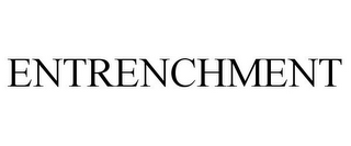 ENTRENCHMENT