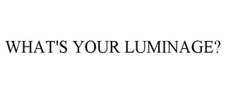 WHAT'S YOUR LUMINAGE?