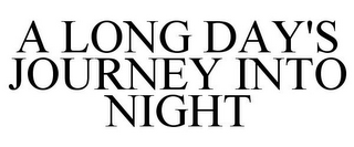 A LONG DAY'S JOURNEY INTO NIGHT