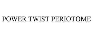 POWER TWIST PERIOTOME