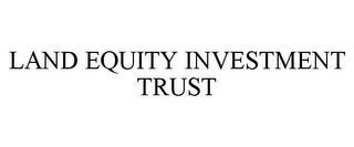 LAND EQUITY INVESTMENT TRUST