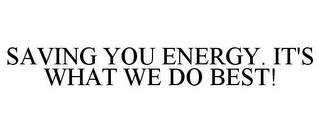 SAVING YOU ENERGY. IT'S WHAT WE DO BEST!