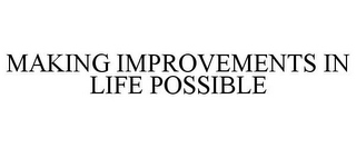 MAKING IMPROVEMENTS IN LIFE POSSIBLE