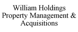 WILLIAM HOLDINGS PROPERTY MANAGEMENT & ACQUISITIONS