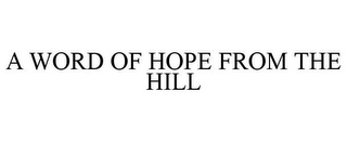 A WORD OF HOPE FROM THE HILL