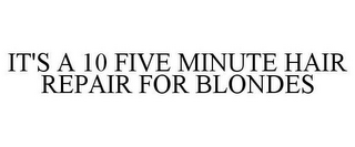 IT'S A 10 FIVE MINUTE HAIR REPAIR FOR BLONDES