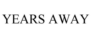 YEARS AWAY