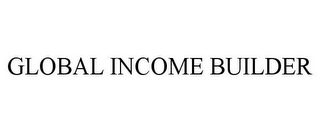 GLOBAL INCOME BUILDER