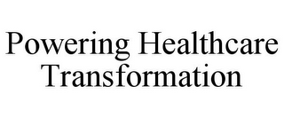 POWERING HEALTHCARE TRANSFORMATION
