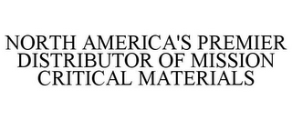 NORTH AMERICA'S PREMIER DISTRIBUTOR OF MISSION CRITICAL MATERIALS