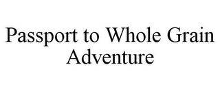 PASSPORT TO WHOLE GRAIN ADVENTURE