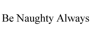 BE NAUGHTY ALWAYS