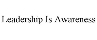 LEADERSHIP IS AWARENESS