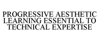 PROGRESSIVE AESTHETIC LEARNING ESSENTIAL TO TECHNICAL EXPERTISE