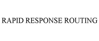 RAPID RESPONSE ROUTING