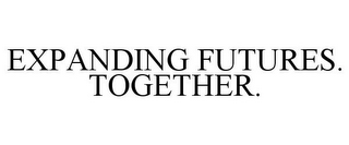 EXPANDING FUTURES. TOGETHER.