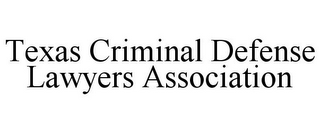 TEXAS CRIMINAL DEFENSE LAWYERS ASSOCIATION