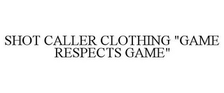 SHOT CALLER CLOTHING "GAME RESPECTS GAME"