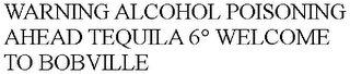 WARNING ALCOHOL POISONING AHEAD TEQUILA 6° WELCOME TO BOBVILLE