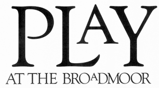 PLAY AT THE BROADMOOR