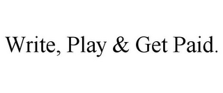 WRITE, PLAY & GET PAID.