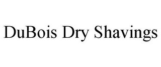 DUBOIS DRY SHAVINGS