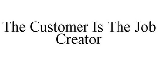 THE CUSTOMER IS THE JOB CREATOR