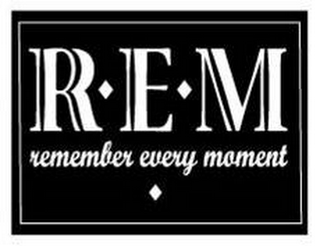 R E M REMEMBER EVERY MOMENT