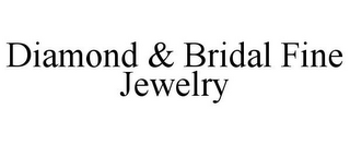 DIAMOND & BRIDAL FINE JEWELRY