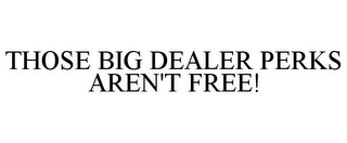 THOSE BIG DEALER PERKS AREN'T FREE!