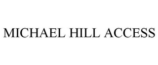 MICHAEL HILL ACCESS
