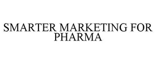 SMARTER MARKETING FOR PHARMA