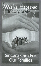 WAFA HOUSE INCORPORATED SINCERE CARE FOR OUR FAMILIES