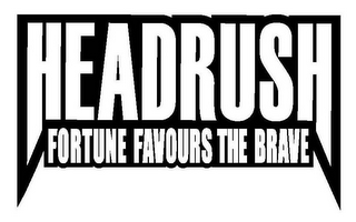 HEADRUSH FORTUNE FAVOURS THE BRAVE