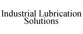 INDUSTRIAL LUBRICATION SOLUTIONS