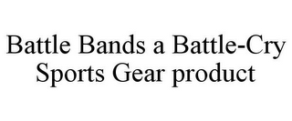 BATTLE BANDS A BATTLE-CRY SPORTS GEAR PRODUCT