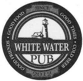 GOOD FRIENDS GOOD FOOD GOOD TIMES COLD BEER WHITE WATER PUB SINCE 2012