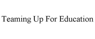 TEAMING UP FOR EDUCATION
