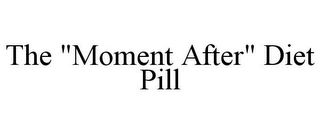 THE "MOMENT AFTER" DIET PILL