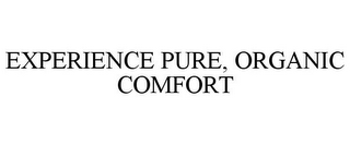 EXPERIENCE PURE, ORGANIC COMFORT