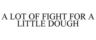 A LOT OF FIGHT FOR A LITTLE DOUGH