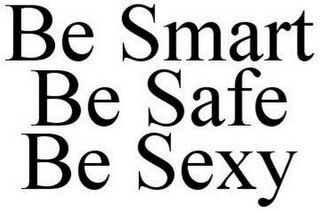 BE SMART BE SAFE BE SEXY