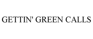 GETTIN' GREEN CALLS