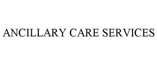 ANCILLARY CARE SERVICES