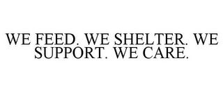 WE FEED. WE SHELTER. WE SUPPORT. WE CARE.