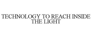 TECHNOLOGY TO REACH INSIDE THE LIGHT