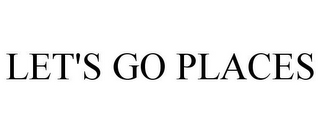 LET'S GO PLACES