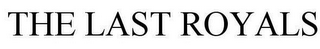 THE LAST ROYALS
