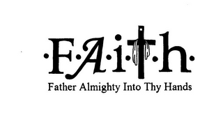 ·F·A·I·T·H· FATHER ALMIGHTY INTO THY HANDS